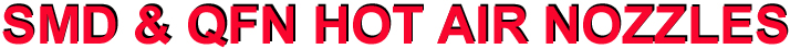 SMD & QFN HOT AIR NOZZLES